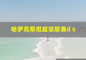 哈萨克斯坦超级联赛d s